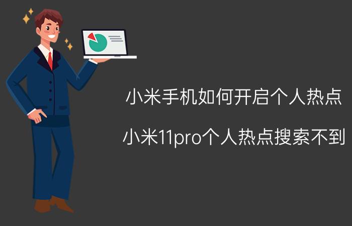 小米手机如何开启个人热点 小米11pro个人热点搜索不到？